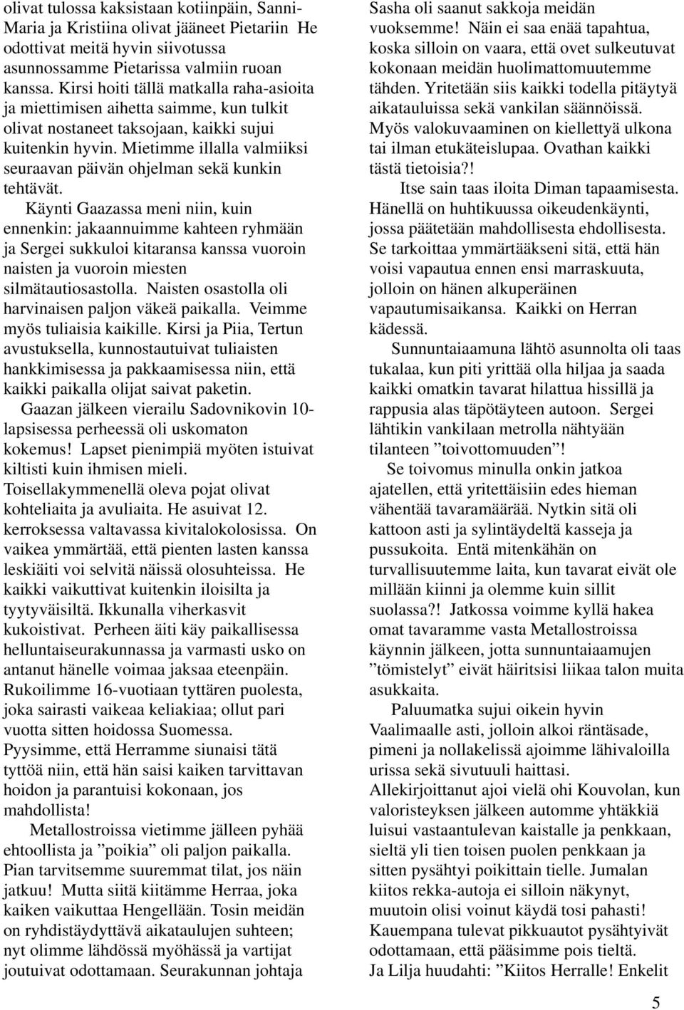 Mietimme illalla valmiiksi seuraavan päivän ohjelman sekä kunkin tehtävät.