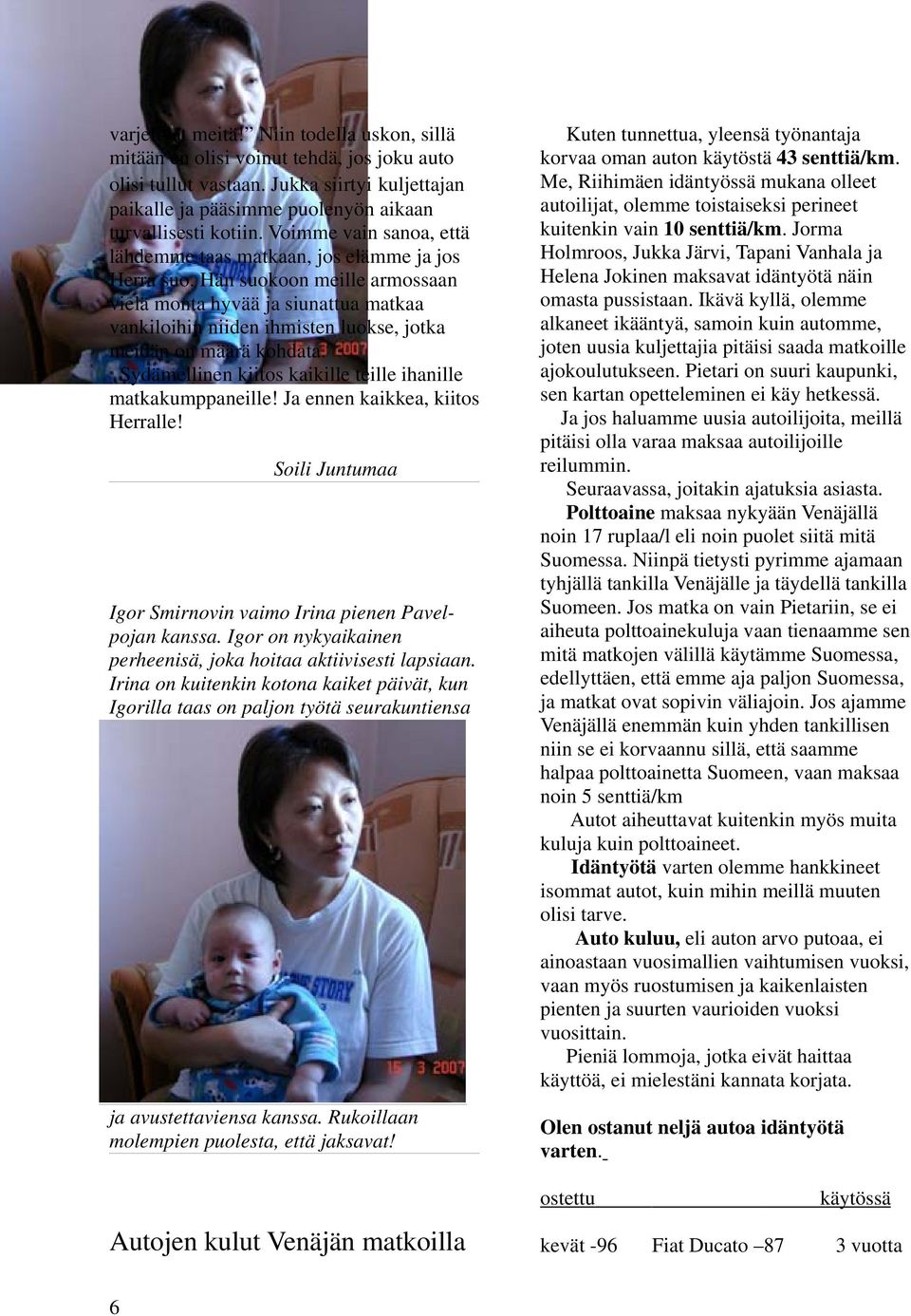 Hän suokoon meille armossaan vielä monta hyvää ja siunattua matkaa vankiloihin niiden ihmisten luokse, jotka meidän on määrä kohdata. Sydämellinen kiitos kaikille teille ihanille matkakumppaneille!