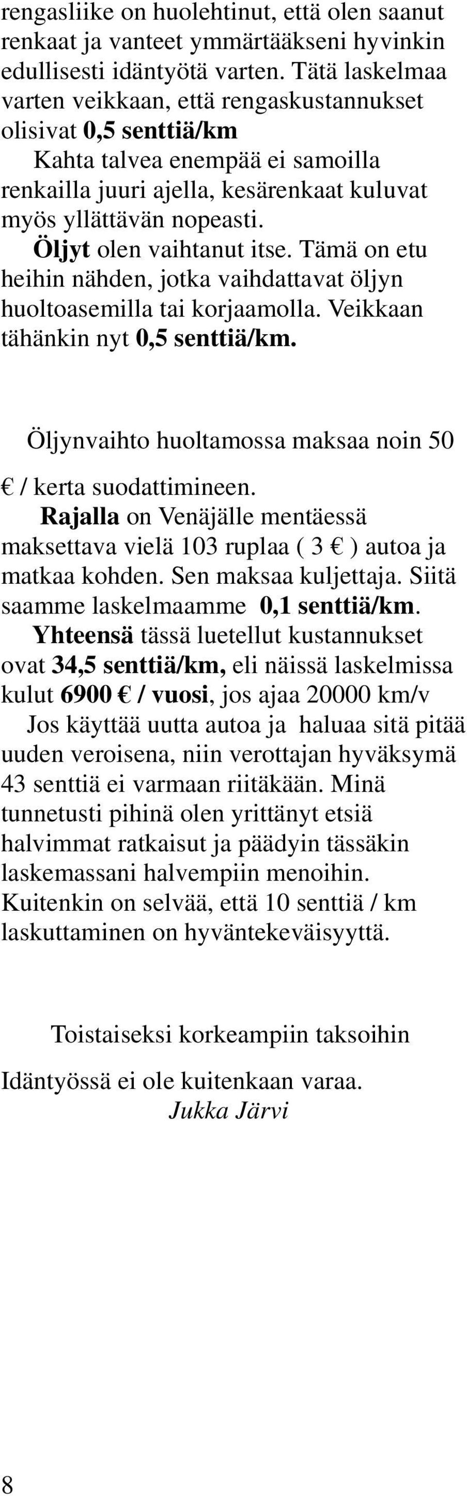 Öljyt olen vaihtanut itse. Tämä on etu heihin nähden, jotka vaihdattavat öljyn huoltoasemilla tai korjaamolla. Veikkaan tähänkin nyt 0,5 senttiä/km.