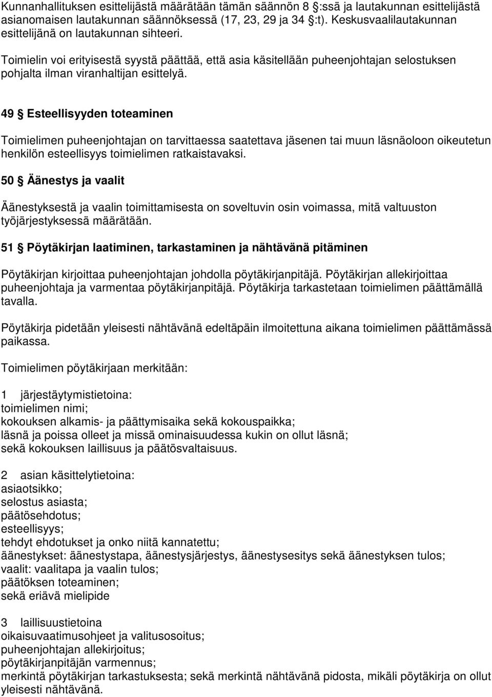 49 Esteellisyyden toteaminen Toimielimen puheenjohtajan on tarvittaessa saatettava jäsenen tai muun läsnäoloon oikeutetun henkilön esteellisyys toimielimen ratkaistavaksi.