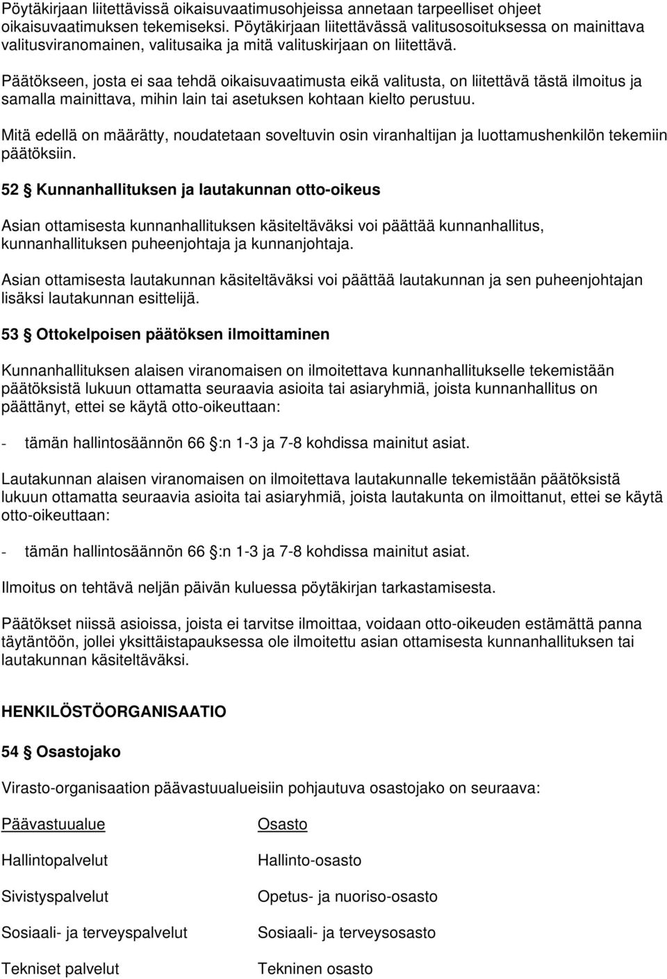 Päätökseen, josta ei saa tehdä oikaisuvaatimusta eikä valitusta, on liitettävä tästä ilmoitus ja samalla mainittava, mihin lain tai asetuksen kohtaan kielto perustuu.