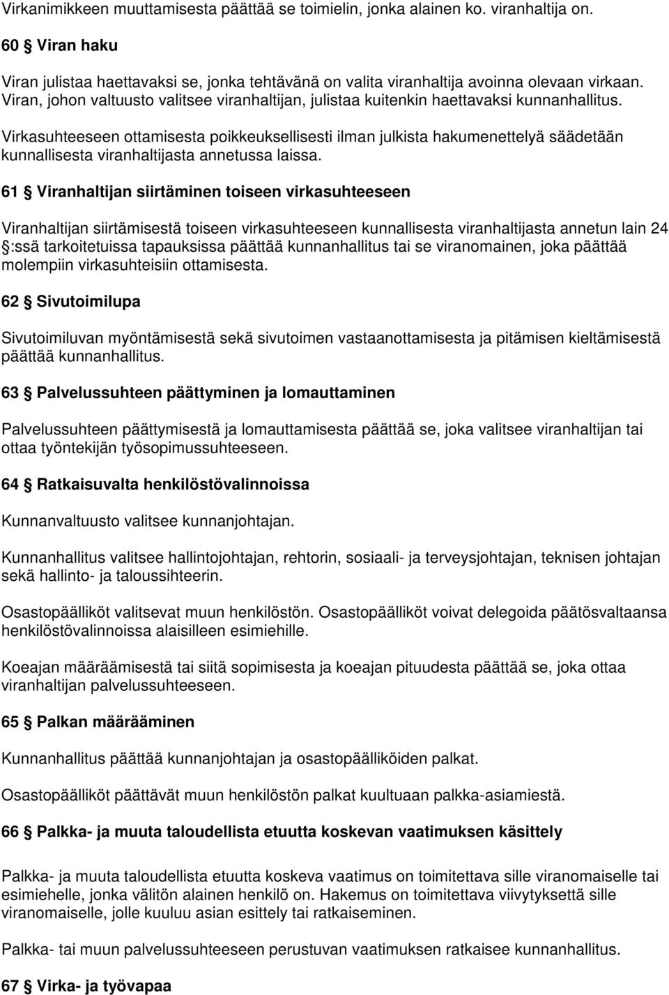 Virkasuhteeseen ottamisesta poikkeuksellisesti ilman julkista hakumenettelyä säädetään kunnallisesta viranhaltijasta annetussa laissa.