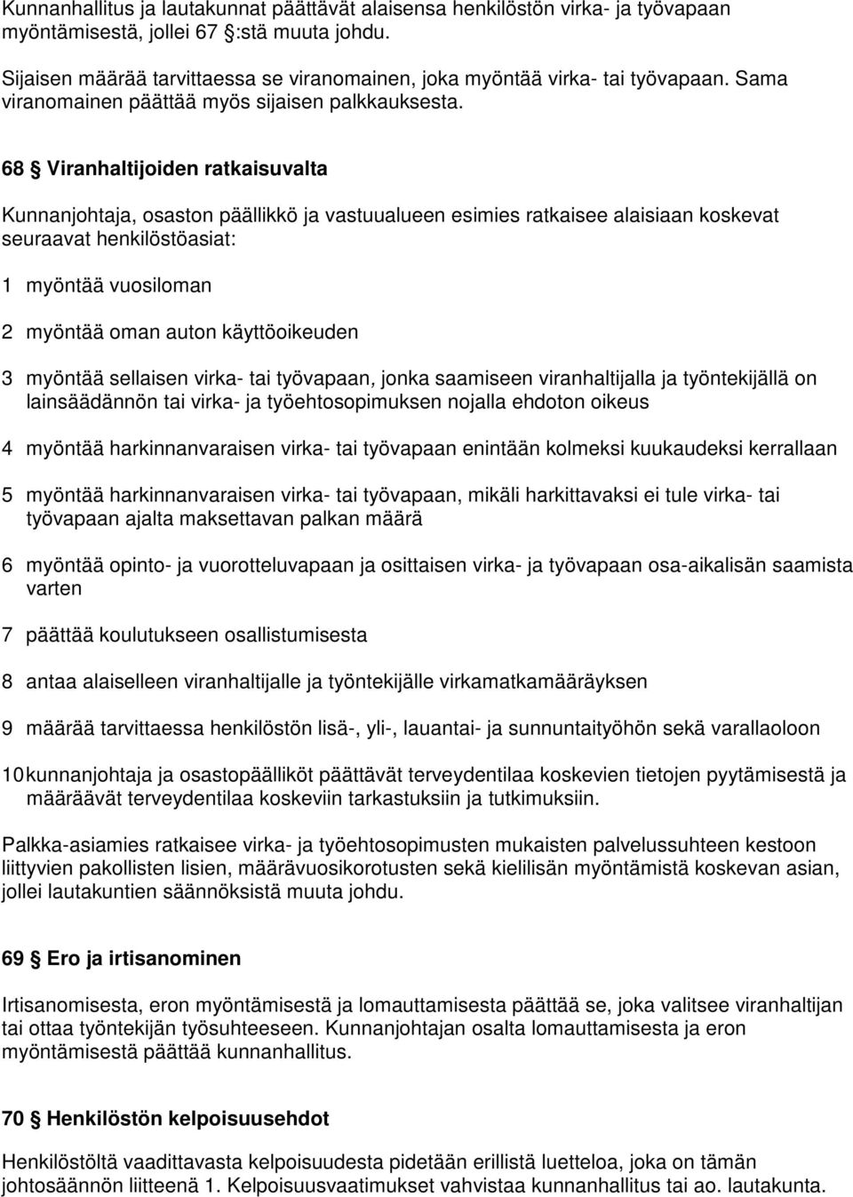 68 Viranhaltijoiden ratkaisuvalta Kunnanjohtaja, osaston päällikkö ja vastuualueen esimies ratkaisee alaisiaan koskevat seuraavat henkilöstöasiat: 1 myöntää vuosiloman 2 myöntää oman auton