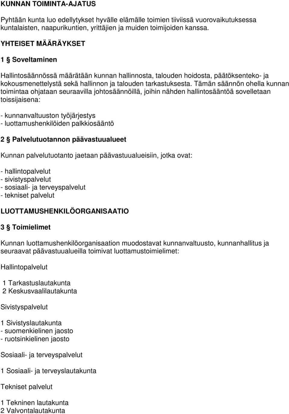 Tämän säännön ohella kunnan toimintaa ohjataan seuraavilla johtosäännöillä, joihin nähden hallintosääntöä sovelletaan toissijaisena: - kunnanvaltuuston työjärjestys - luottamushenkilöiden