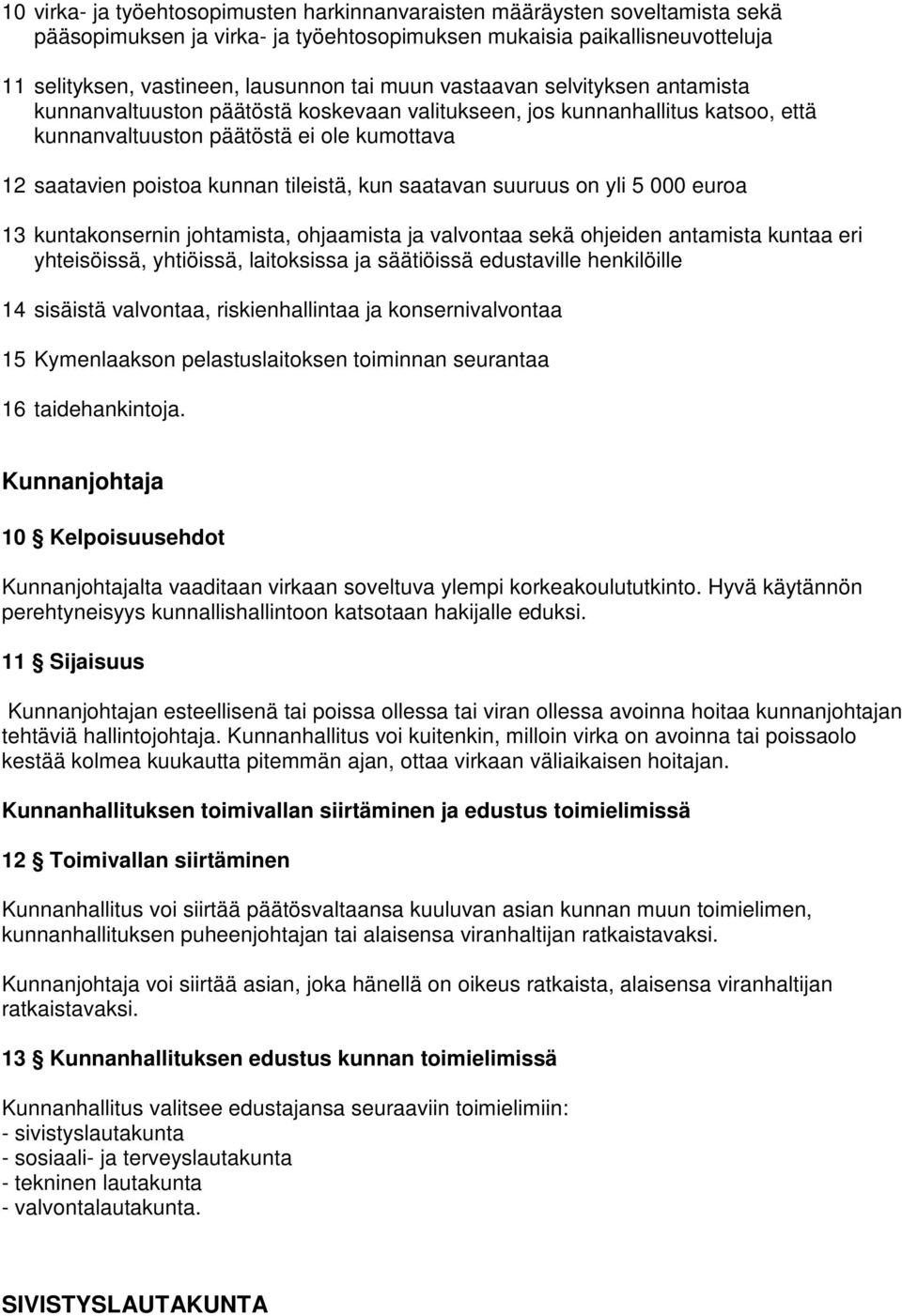 saatavan suuruus on yli 5 000 euroa 13 kuntakonsernin johtamista, ohjaamista ja valvontaa sekä ohjeiden antamista kuntaa eri yhteisöissä, yhtiöissä, laitoksissa ja säätiöissä edustaville henkilöille