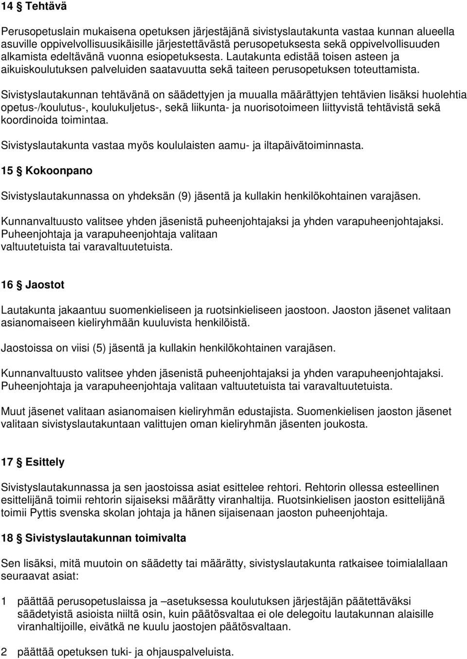 Sivistyslautakunnan tehtävänä on säädettyjen ja muualla määrättyjen tehtävien lisäksi huolehtia opetus-/koulutus-, koulukuljetus-, sekä liikunta- ja nuorisotoimeen liittyvistä tehtävistä sekä