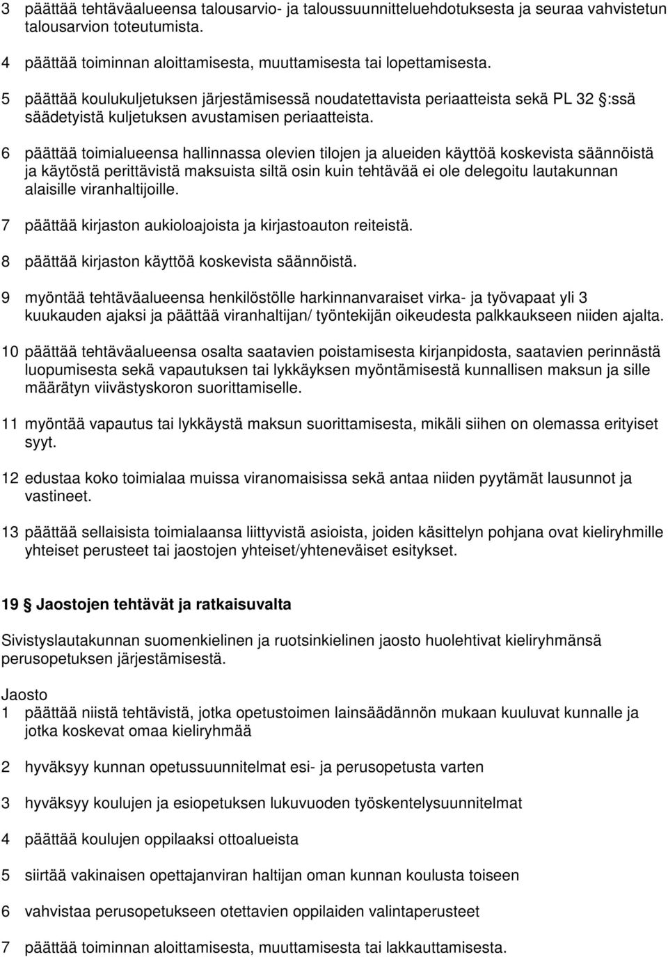 6 päättää toimialueensa hallinnassa olevien tilojen ja alueiden käyttöä koskevista säännöistä ja käytöstä perittävistä maksuista siltä osin kuin tehtävää ei ole delegoitu lautakunnan alaisille