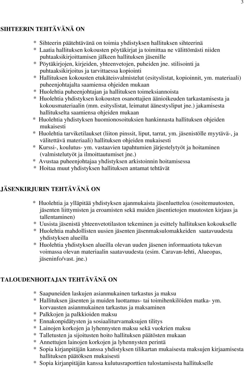 stilisointi ja puhtaaksikirjoitus ja tarvittaessa kopiointi * Hallituksen kokousten etukäteisvalmistelut (esityslistat, kopioinnit, ym.