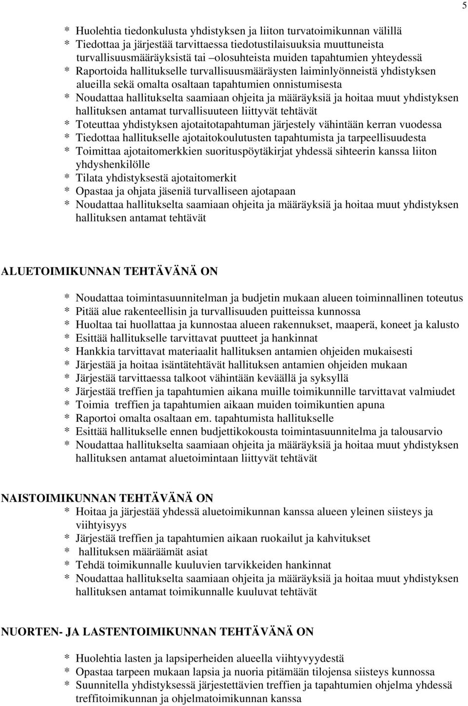 liittyvät tehtävät * Toteuttaa yhdistyksen ajotaitotapahtuman järjestely vähintään kerran vuodessa * Tiedottaa hallitukselle ajotaitokoulutusten tapahtumista ja tarpeellisuudesta * Toimittaa