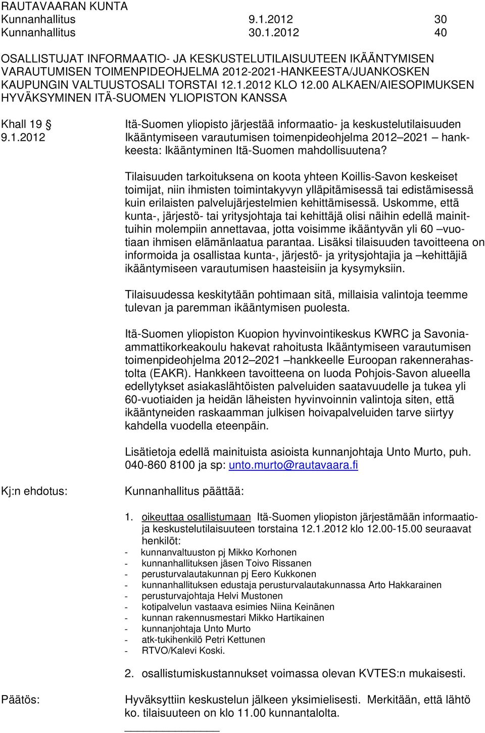 Tilaisuuden tarkoituksena on koota yhteen Koillis-Savon keskeiset toimijat, niin ihmisten toimintakyvyn ylläpitämisessä tai edistämisessä kuin erilaisten palvelujärjestelmien kehittämisessä.