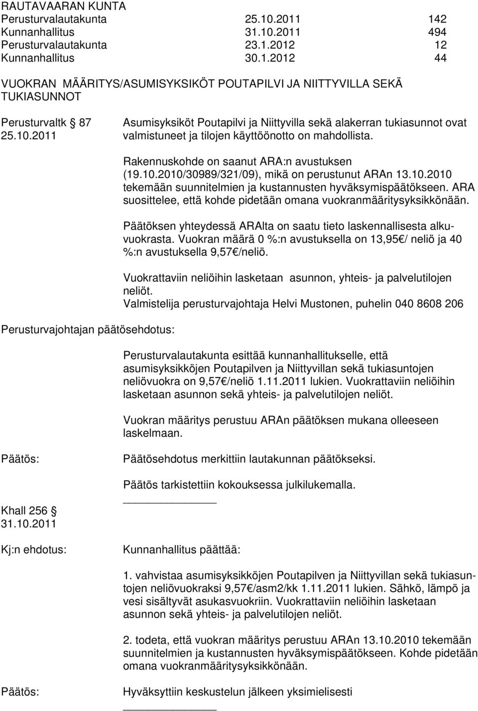 ARA suosittelee, että kohde pidetään omana vuokranmääritysyksikkönään. Päätöksen yhteydessä ARAlta on saatu tieto laskennallisesta alkuvuokrasta.