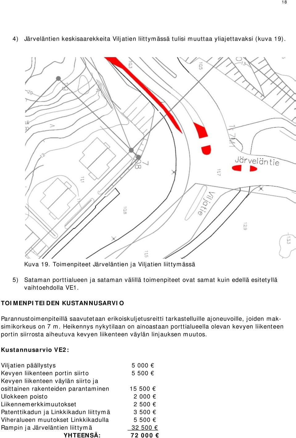 TOIMENPITEIDEN KUSTANNUSARVIO Parannustoimenpiteillä saavutetaan erikoiskuljetusreitti tarkastelluille ajoneuvoille, joiden maksimikorkeus on 7 m.