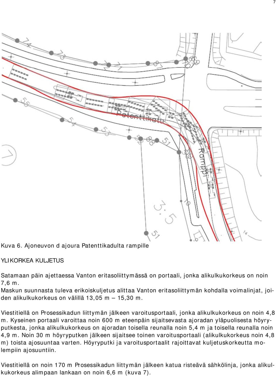 Viestitiellä on Prosessikadun liittymän jälkeen varoitusportaali, jonka alikulkukorkeus on noin 4,8 m.