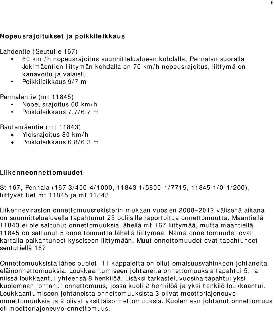 Poikkileikkaus 9/7 m Pennalantie (mt 11845) Nopeusrajoitus 60 km/h Poikkileikkaus 7,7/6,7 m Rautamäentie (mt 11843) Yleisrajoitus 80 km/h Poikkileikkaus 6,8/6,3 m Liikenneonnettomuudet St 167,