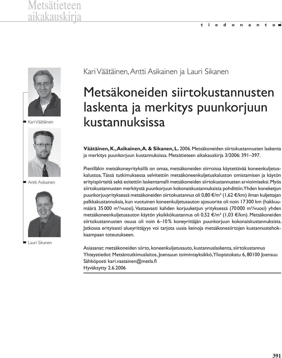 Antti Asikainen Lauri Sikanen Pienilläkin metsäkoneyrityksillä on omaa, metsäkoneiden siirroissa käytettävää koneenkuljetuskalustoa.