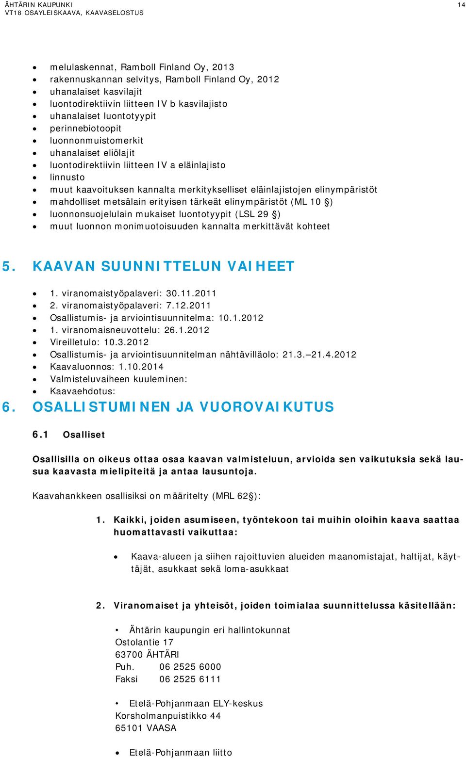 metsälain erityisen tärkeät elinympäristöt (ML 10 ) luonnonsuojelulain mukaiset luontotyypit (LSL 29 ) muut luonnon monimuotoisuuden kannalta merkittävät kohteet 5. KAAVAN SUUNNITTELUN VAIHEET 1.