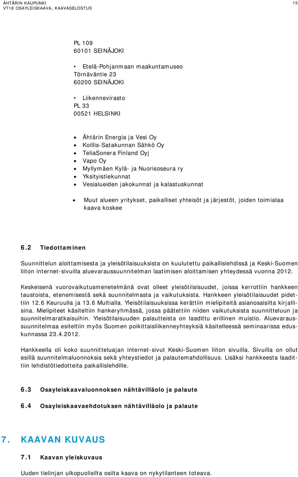 2 Tiedottaminen Suunnittelun aloittamisesta ja yleisötilaisuuksista on kuulutettu paikallislehdissä ja Keski-Suomen liiton internet-sivuilla aluevaraussuunnitelman laatimisen aloittamisen yhteydessä