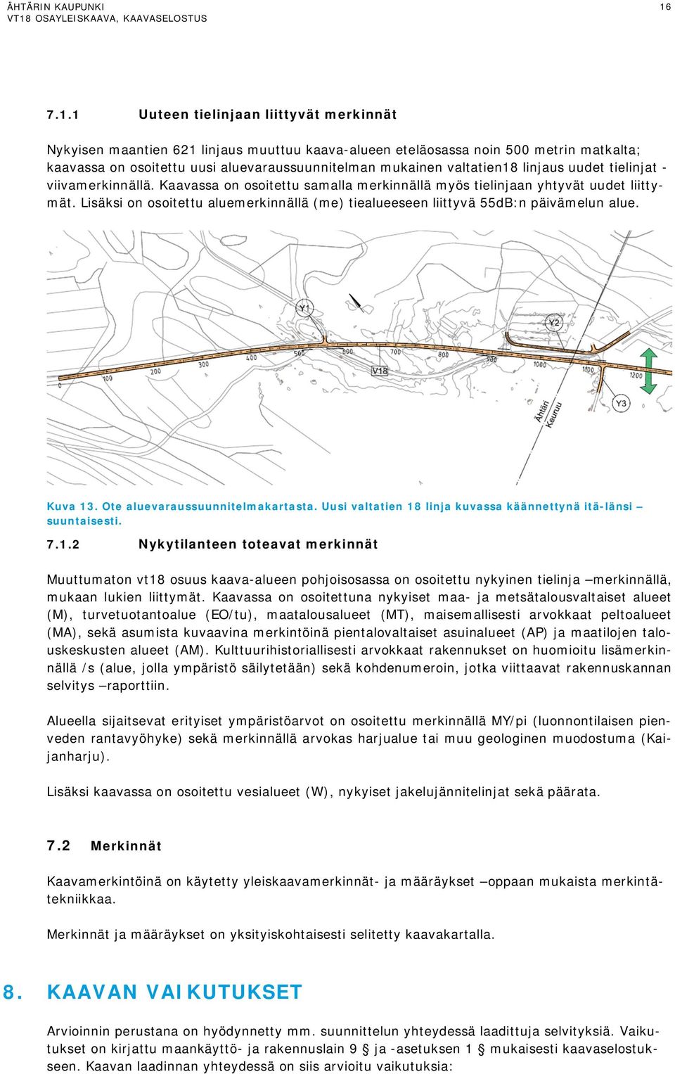 Lisäksi on osoitettu aluemerkinnällä (me) tiealueeseen liittyvä 55dB:n päivämelun alue. Kuva 13. Ote aluevaraussuunnitelmakartasta. Uusi valtatien 18 linja kuvassa käännettynä itä-länsi suuntaisesti.