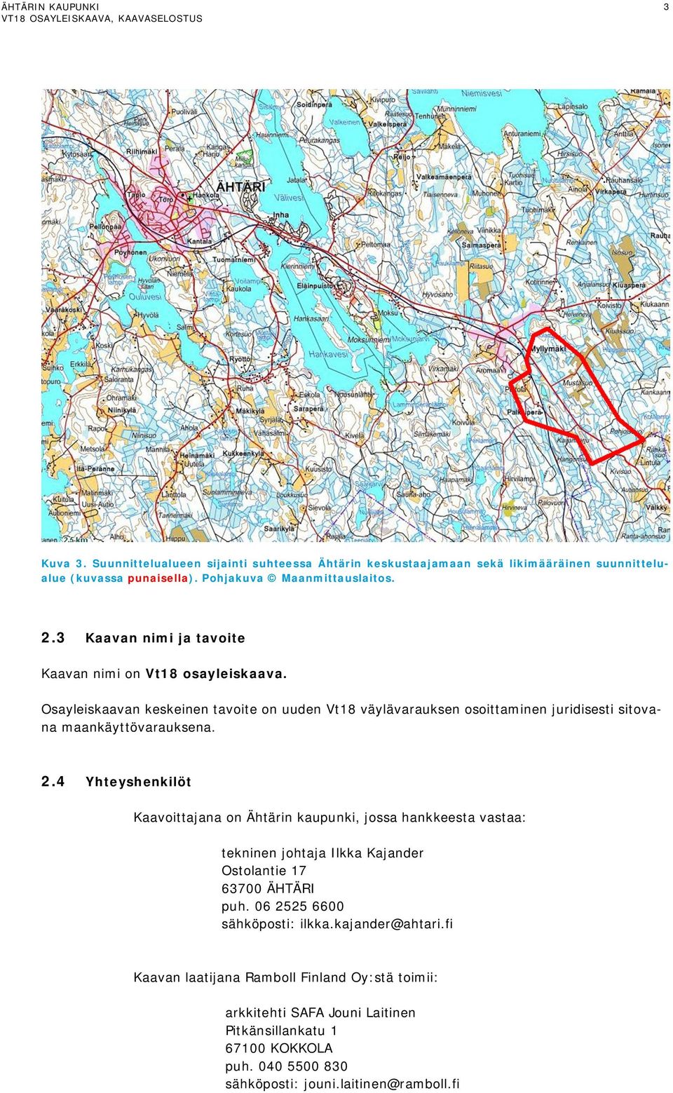 Osayleiskaavan keskeinen tavoite on uuden Vt18 väylävarauksen osoittaminen juridisesti sitovana maankäyttövarauksena. 2.