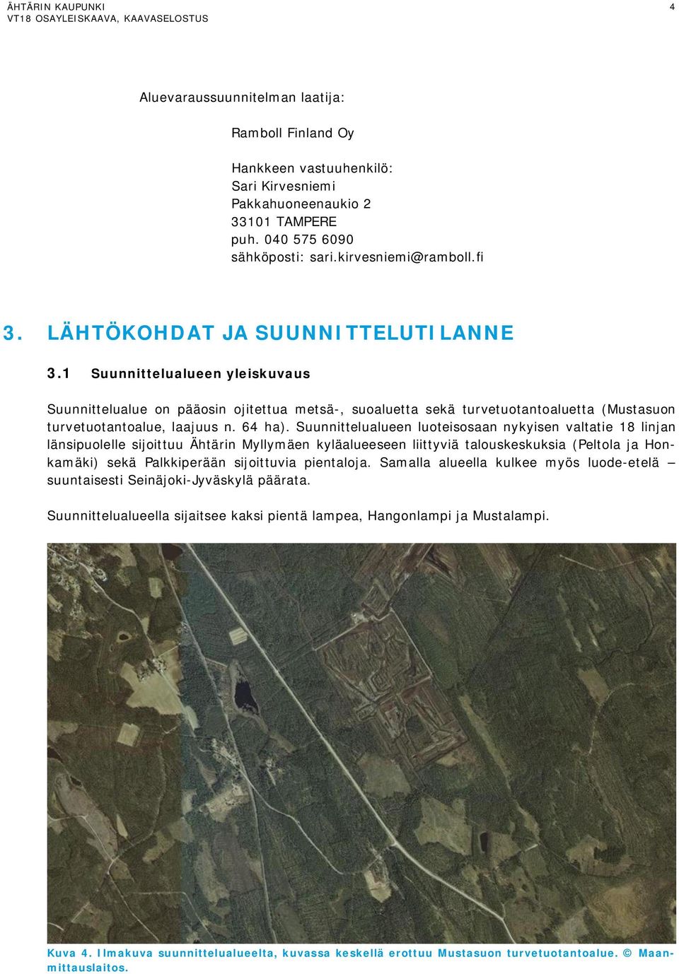 Suunnittelualueen luoteisosaan nykyisen valtatie 18 linjan länsipuolelle sijoittuu Ähtärin Myllymäen kyläalueeseen liittyviä talouskeskuksia (Peltola ja Honkamäki) sekä Palkkiperään sijoittuvia