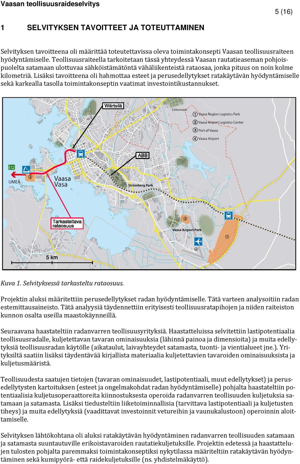 Lisäksi tavoitteena oli hahmottaa esteet ja perusedellytykset ratakäytävän hyödyntämiselle sekä karkealla tasolla toimintakonseptin vaatimat investointikustannukset. Kuva 1.