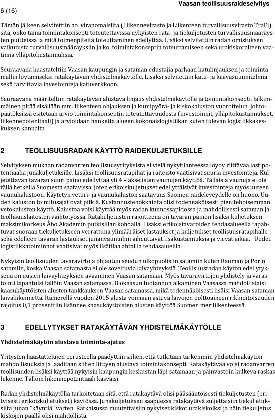 toimenpiteitä toteuttaminen edellyttää. Lisäksi selvitettiin radan omistuksen vaikutusta turvallisuusmääräyksiin ja ko.