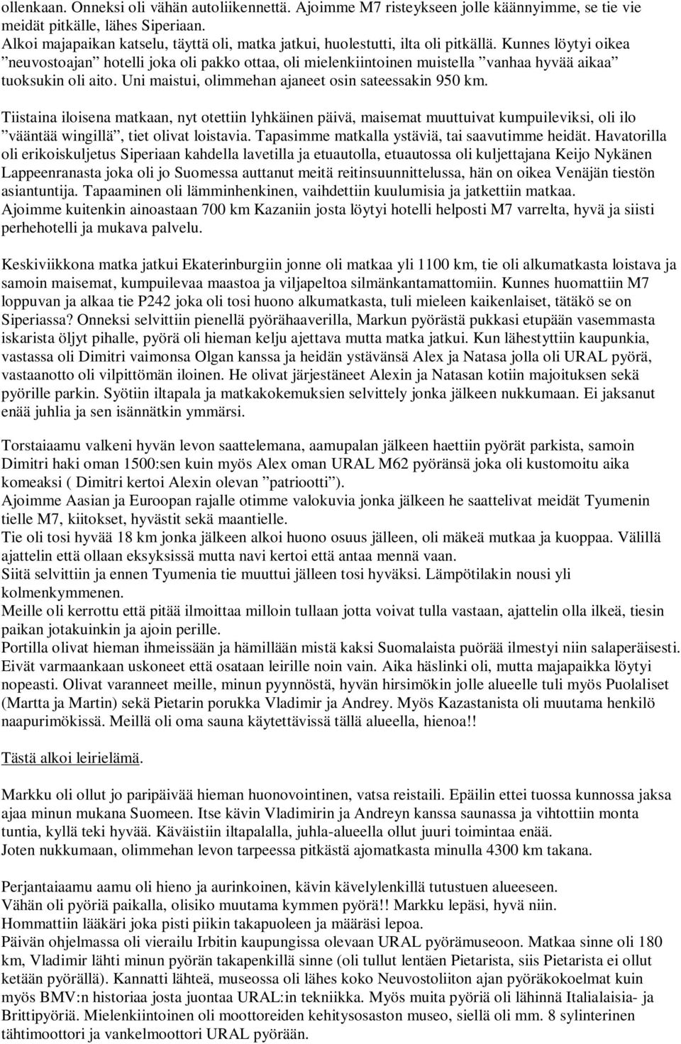 Kunnes löytyi oikea neuvostoajan hotelli joka oli pakko ottaa, oli mielenkiintoinen muistella vanhaa hyvää aikaa tuoksukin oli aito. Uni maistui, olimmehan ajaneet osin sateessakin 950 km.