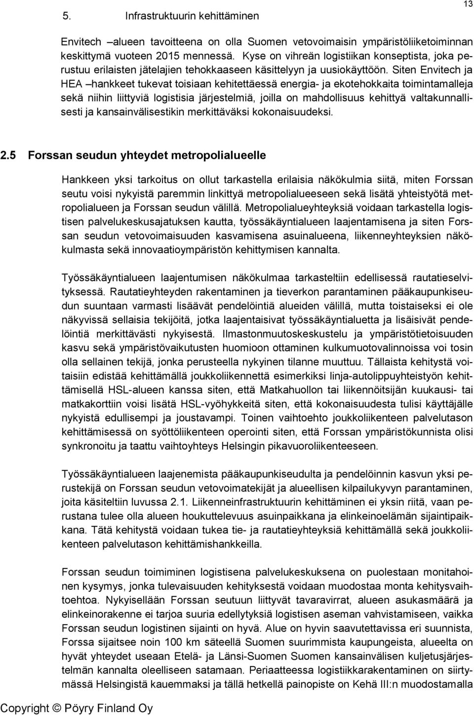 Siten Envitech ja HEA hankkeet tukevat tisiaan kehitettäessä energia- ja ektehkkaita timintamalleja sekä niihin liittyviä lgistisia järjestelmiä, jilla n mahdllisuus kehittyä valtakunnallisesti ja