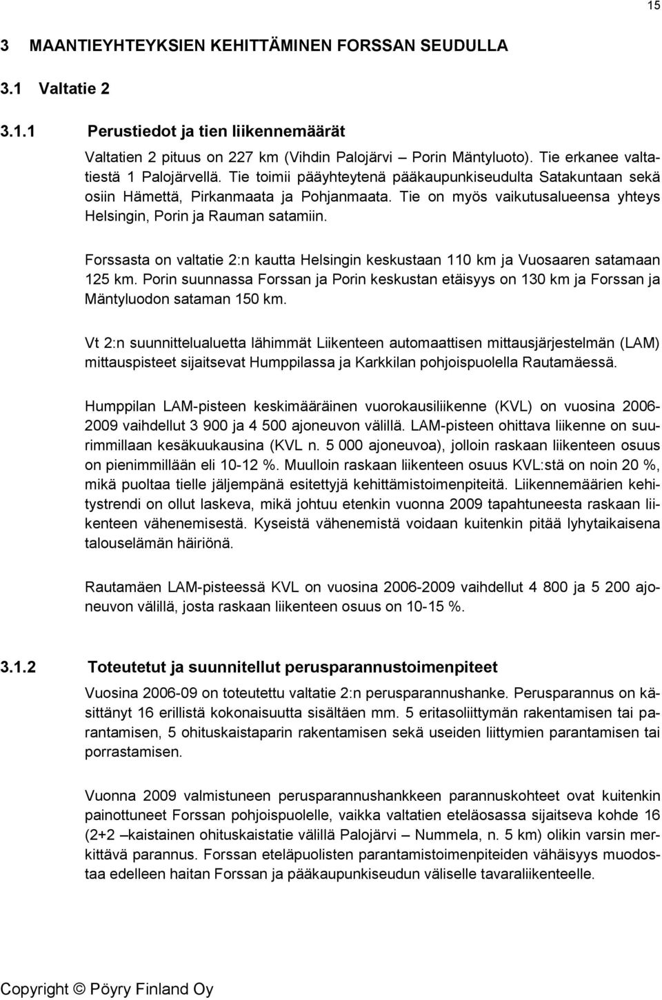 Tie n myös vaikutusalueensa yhteys Helsingin, Prin ja Rauman satamiin. Frssasta n valtatie 2:n kautta Helsingin keskustaan 110 km ja Vusaaren satamaan 125 km.