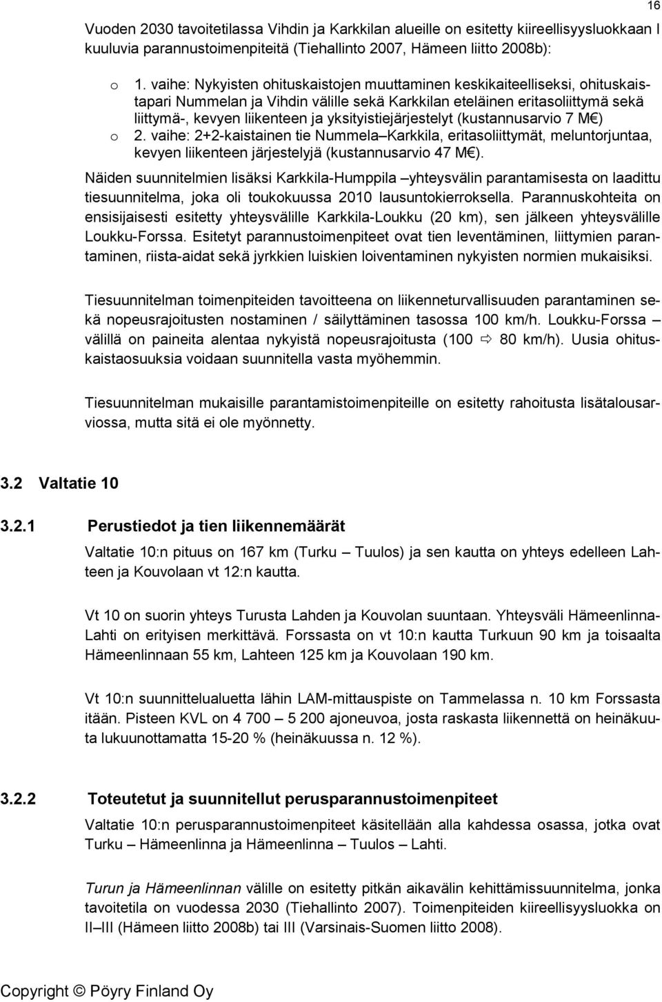 yksityistiejärjestelyt (kustannusarvi 7 M ) 2. vaihe: 2+2-kaistainen tie Nummela Karkkila, eritasliittymät, meluntrjuntaa, kevyen liikenteen järjestelyjä (kustannusarvi 47 M ).