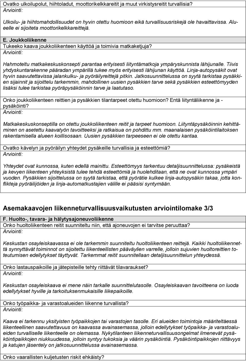 Hahmoteltu matkakeskuskonsepti parantaa erityisesti liityntämatkoja ympäryskunnista lähijunalle. Tiivis yhdyskuntarakenne pääradan ympärillä tukee myös erityisesti lähijunan käyttöä.