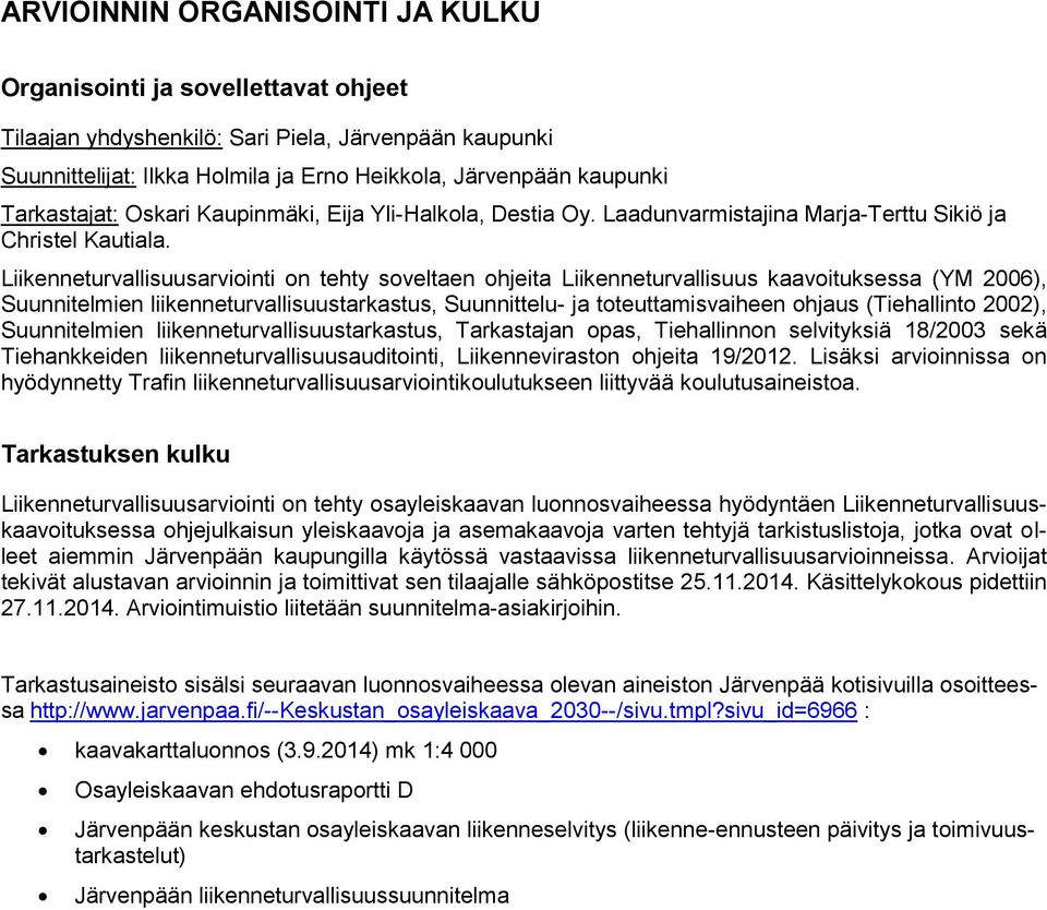 Liikenneturvallisuusarviointi on tehty soveltaen ohjeita Liikenneturvallisuus kaavoituksessa (YM 2006), Suunnitelmien liikenneturvallisuustarkastus, Suunnittelu- ja toteuttamisvaiheen ohjaus