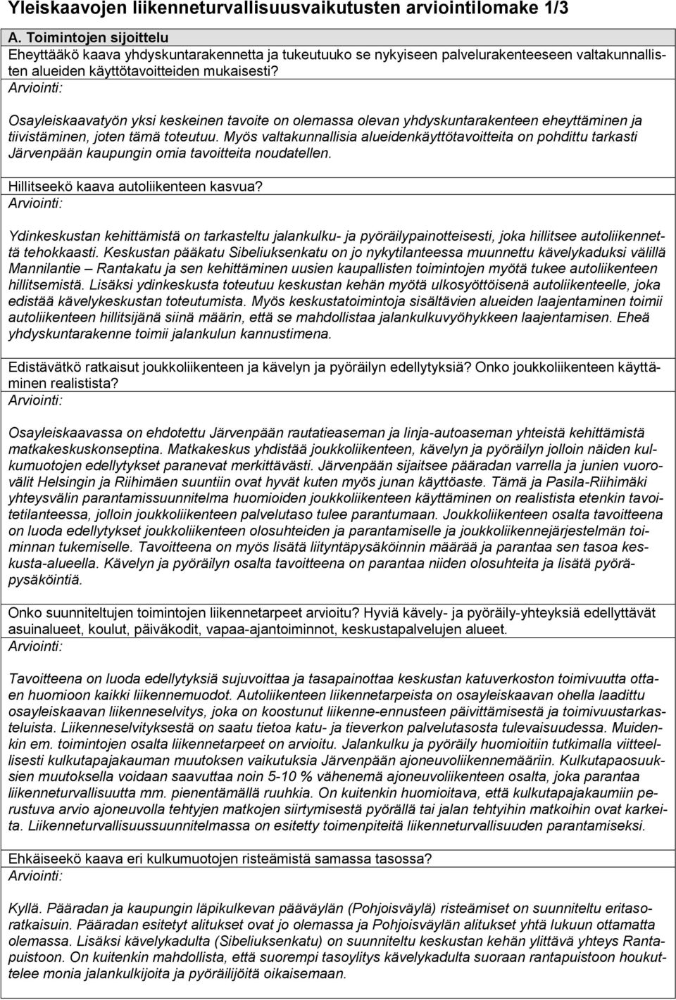 Osayleiskaavatyön yksi keskeinen tavoite on olemassa olevan yhdyskuntarakenteen eheyttäminen ja tiivistäminen, joten tämä toteutuu.