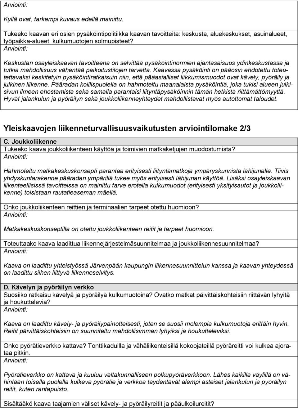 Kaavassa pysäköinti on pääosin ehdotettu toteutettavaksi keskitetyin pysäköintiratkaisuin niin, että pääasialliset liikkumismuodot ovat kävely, pyöräily ja julkinen liikenne.