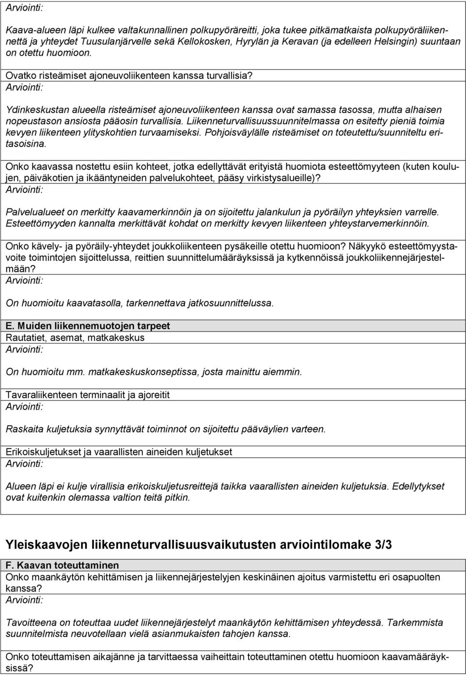 Ydinkeskustan alueella risteämiset ajoneuvoliikenteen kanssa ovat samassa tasossa, mutta alhaisen nopeustason ansiosta pääosin turvallisia.