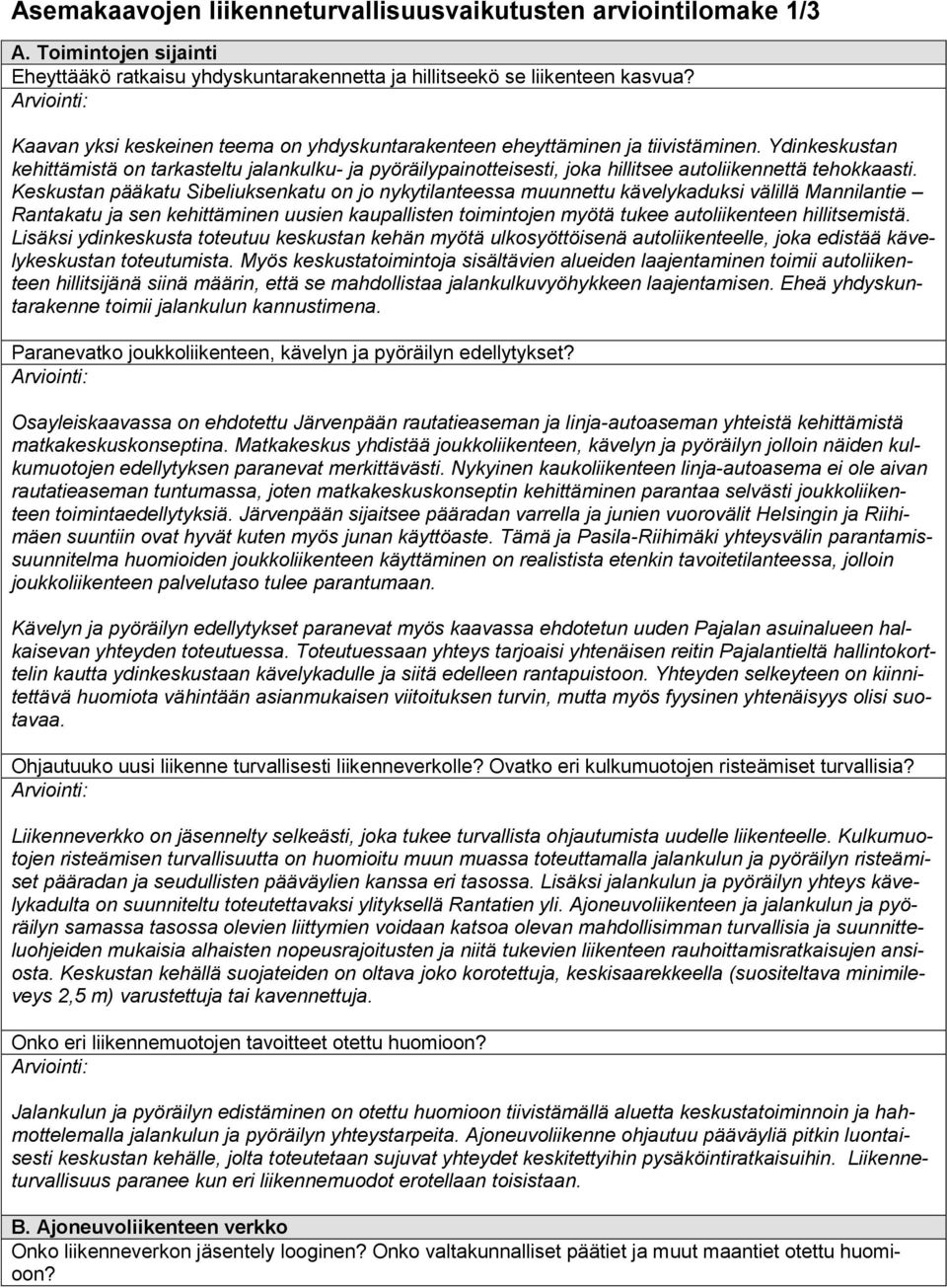 Ydinkeskustan kehittämistä on tarkasteltu jalankulku- ja pyöräilypainotteisesti, joka hillitsee autoliikennettä tehokkaasti.