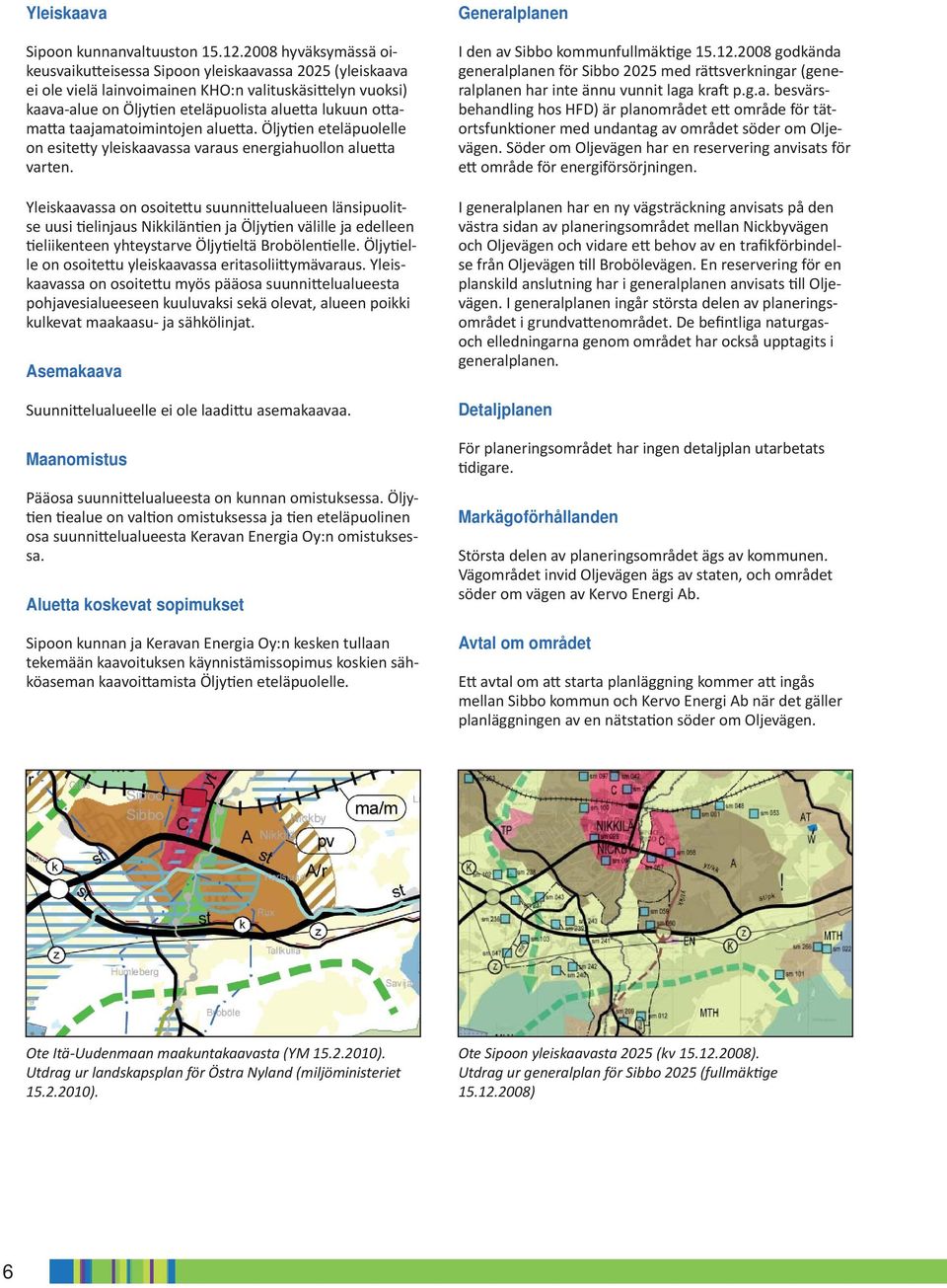 taajamatoimintojen alue a. Öljy en eteläpuolelle on esite y yleiskaavassa varaus energiahuollon alue a varten.