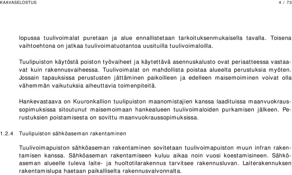 Jossain tapauksissa perustusten jättäminen paikoilleen ja edelleen maisemoiminen voivat olla vähemmän vaikutuksia aiheuttavia toimenpiteitä.