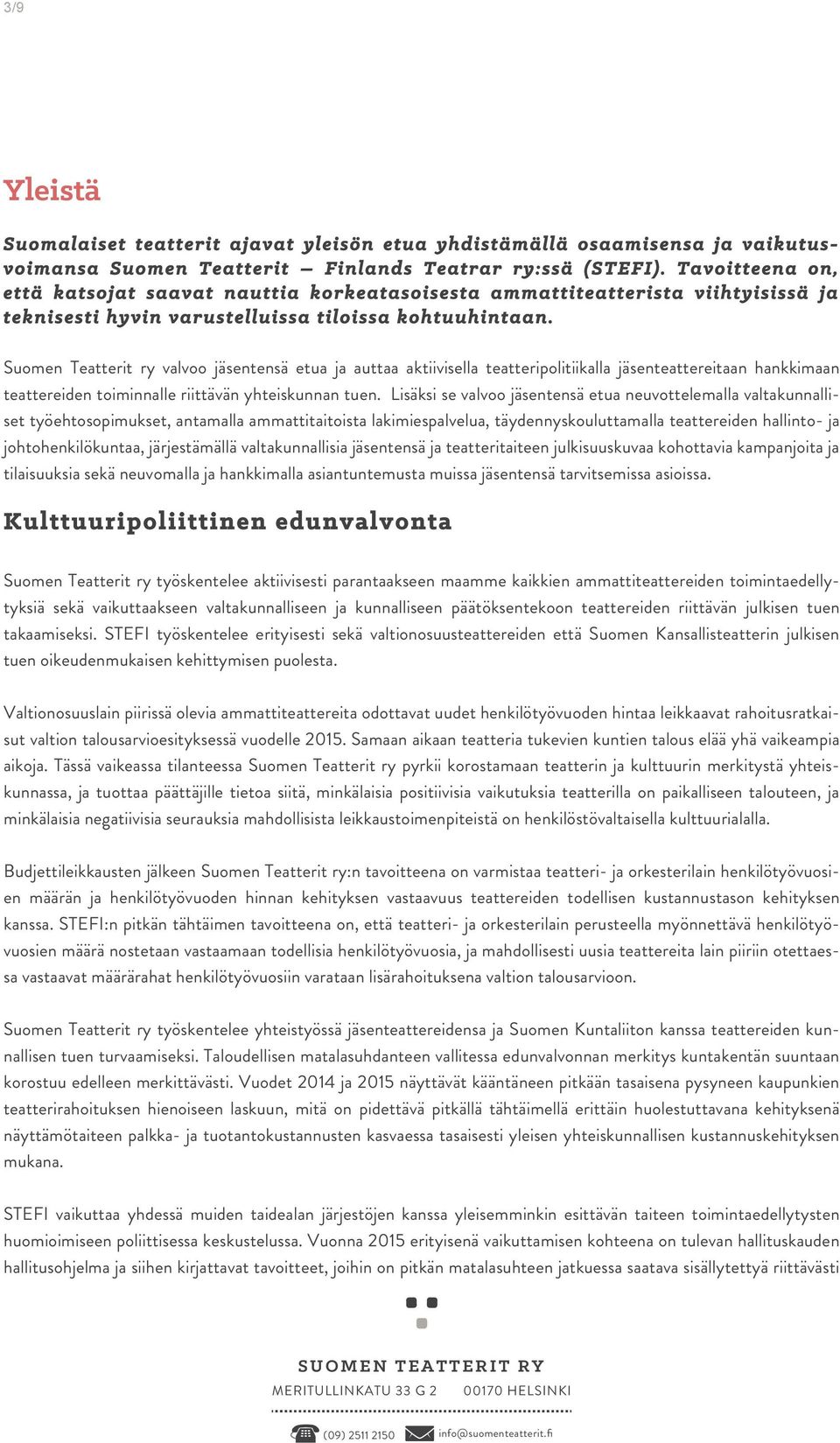 Suomen Teatterit ry valvoo jäsentensä etua ja auttaa aktiivisella teatteripolitiikalla jäsenteattereitaan hankkimaan teattereiden toiminnalle riittävän yhteiskunnan tuen.