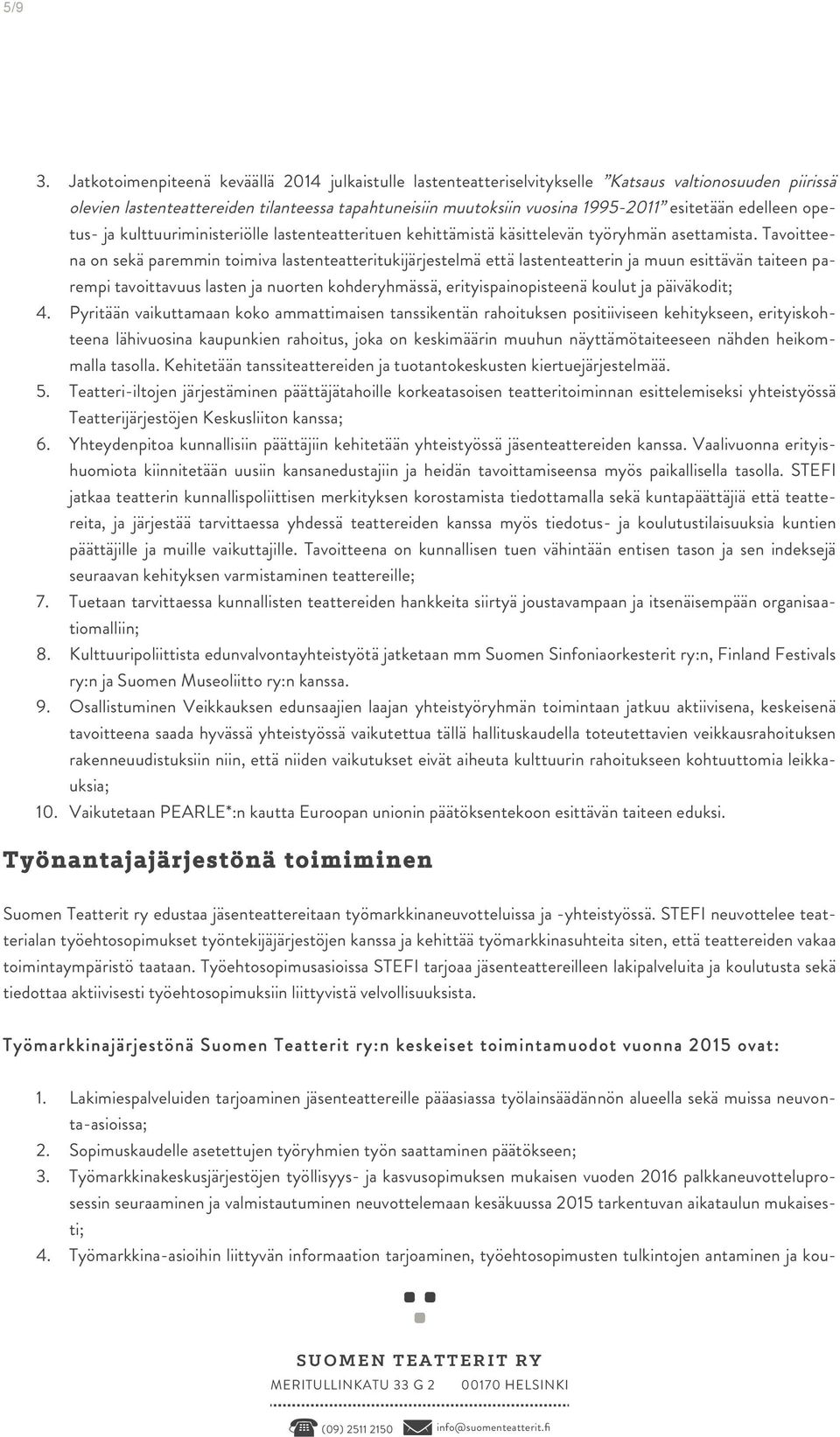 edelleen opetus- ja kulttuuriministeriölle lastenteatterituen kehittämistä käsittelevän työryhmän asettamista.