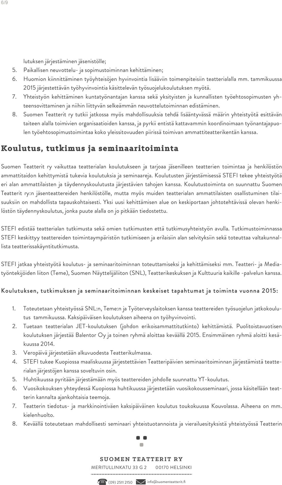 Yhteistyön kehittäminen kuntatyönantajan kanssa sekä yksityisten ja kunnallisten työehtosopimusten yhteensovittaminen ja niihin liittyvän selkeämmän neuvottelutoiminnan edistäminen. 8.