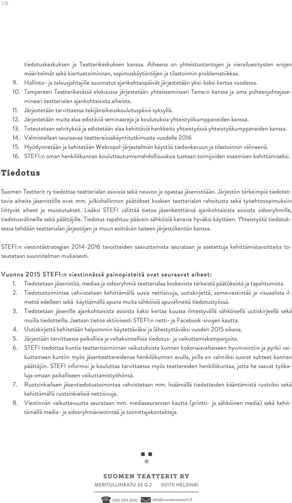 Tampereen Teatterikesässä elokuussa järjestetään yhteisseminaari Teme:n kanssa ja oma puheenjohtajaseminaari teatterialan ajankohtaisista aiheista. 11.