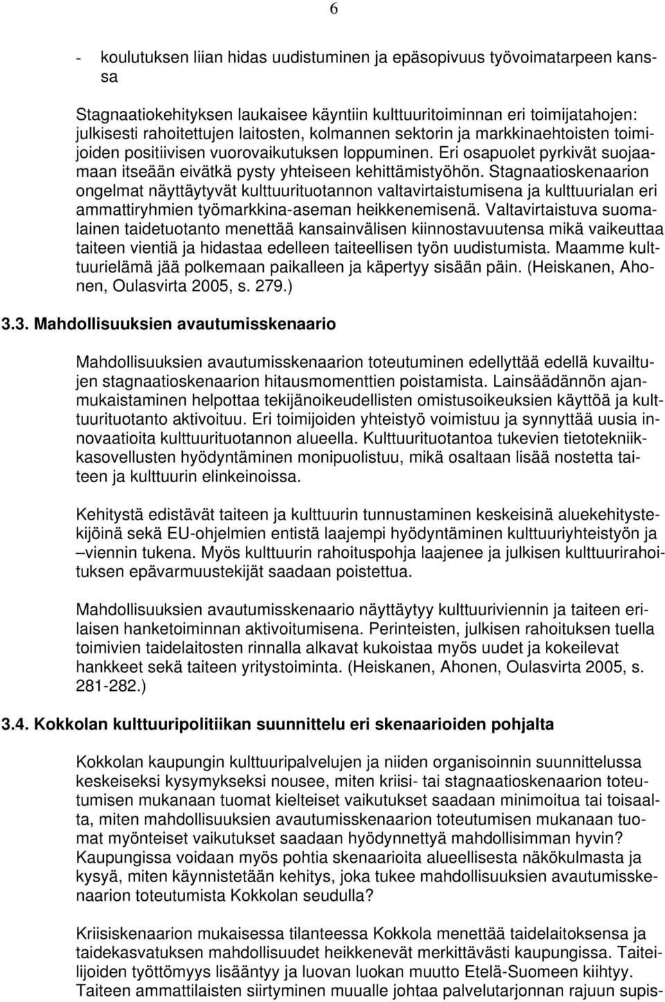 Stagnaatioskenaarion ongelmat näyttäytyvät kulttuurituotannon valtavirtaistumisena ja kulttuurialan eri ammattiryhmien työmarkkina-aseman heikkenemisenä.