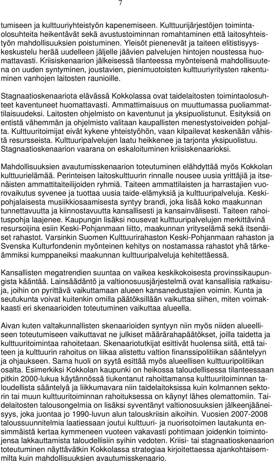 Kriisiskenaarion jälkeisessä tilanteessa myönteisenä mahdollisuutena on uuden syntyminen, joustavien, pienimuotoisten kulttuuriyritysten rakentuminen vanhojen laitosten raunioille.