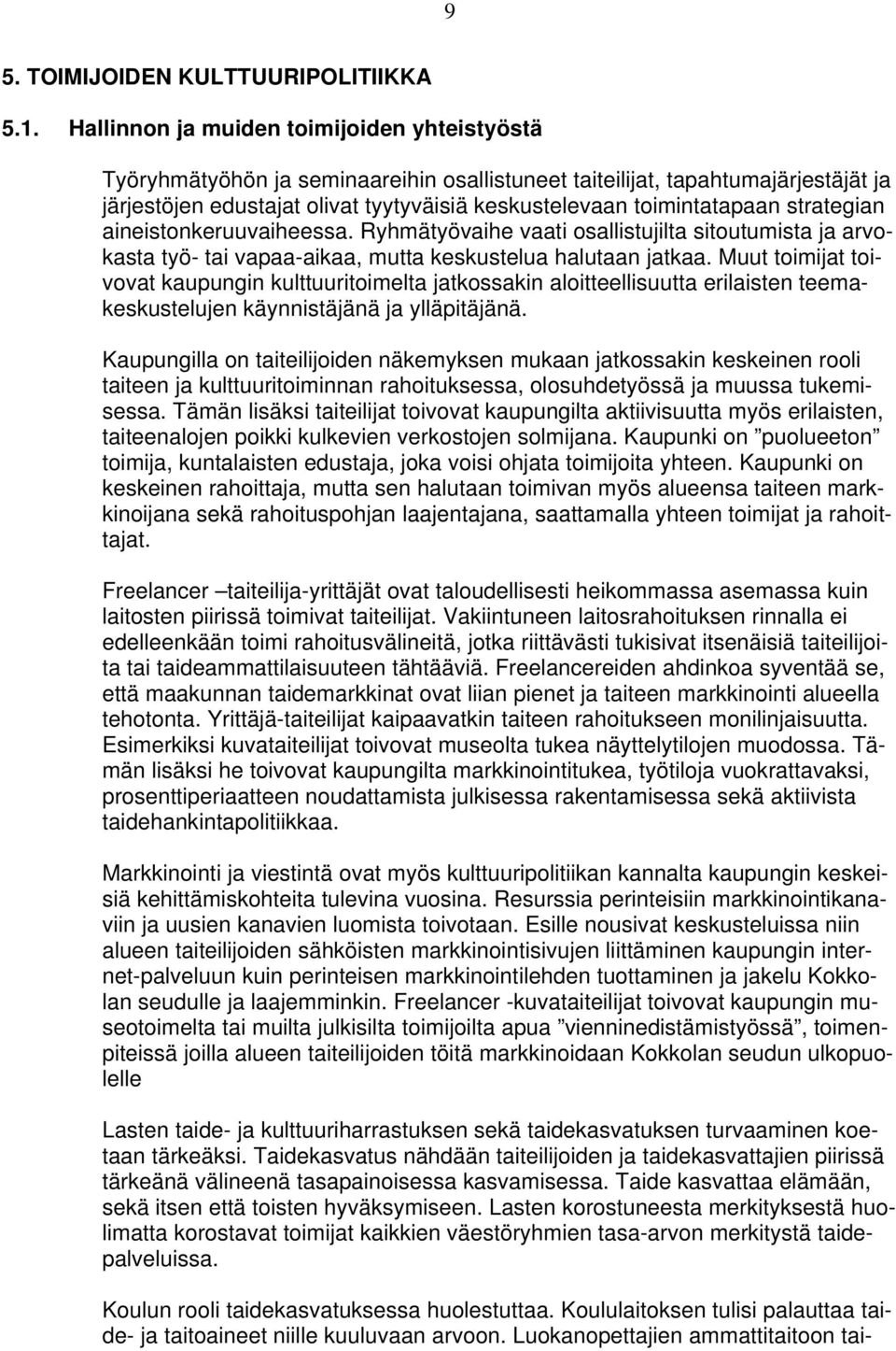 strategian aineistonkeruuvaiheessa. Ryhmätyövaihe vaati osallistujilta sitoutumista ja arvokasta työ- tai vapaa-aikaa, mutta keskustelua halutaan jatkaa.