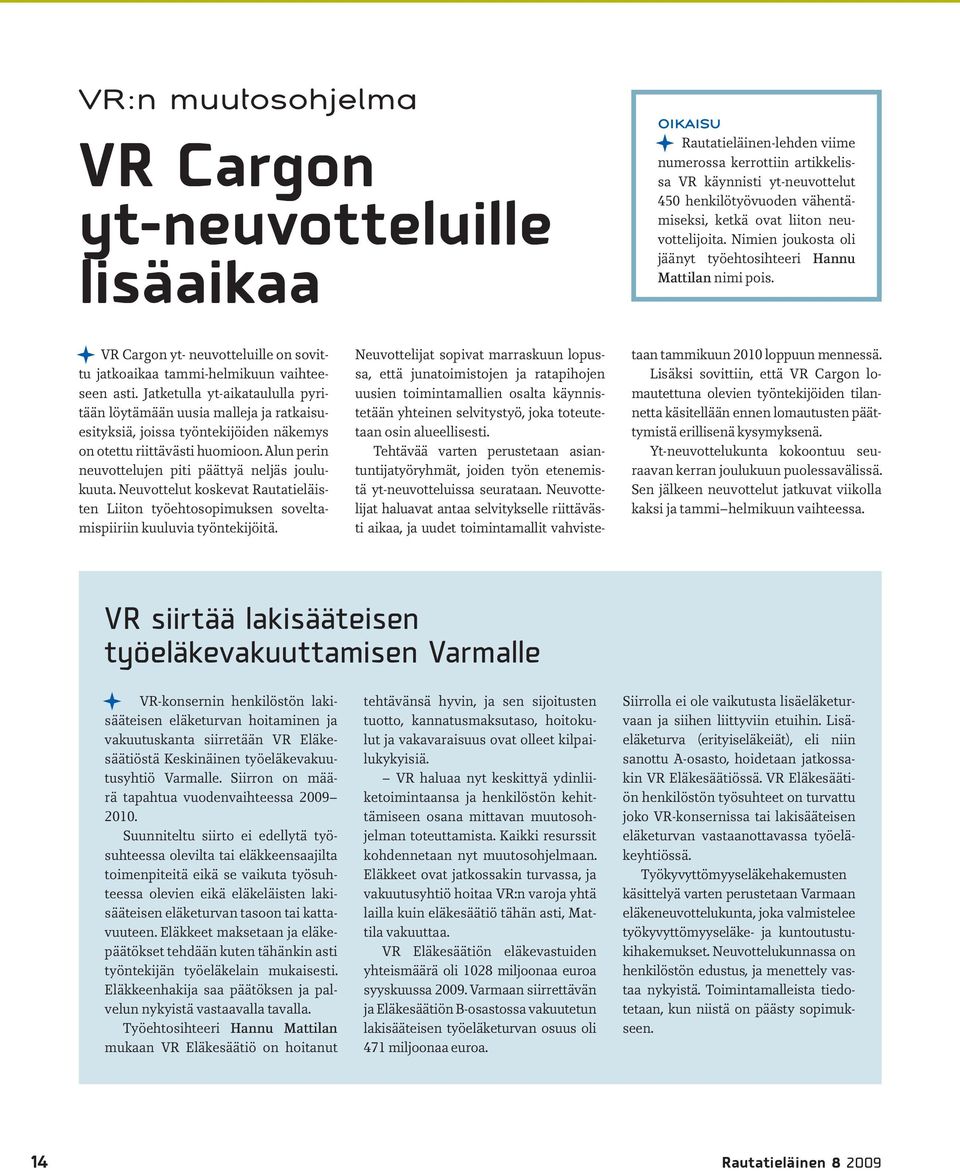 Jatketulla yt-aikataululla pyritään löytämään uusia malleja ja ratkaisuesityksiä, joissa työntekijöiden näkemys on otettu riittävästi huomioon. Alun perin neuvottelujen piti päättyä neljäs joulukuuta.