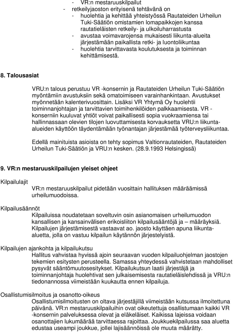 Talousasiat VRU:n talous perustuu VR -konsernin ja Rautateiden Urheilun Tuki-Säätiön myöntämiin avustuksiin sekä omatoimiseen varainhankintaan. Avustukset myönnetään kalenterivuosittain.