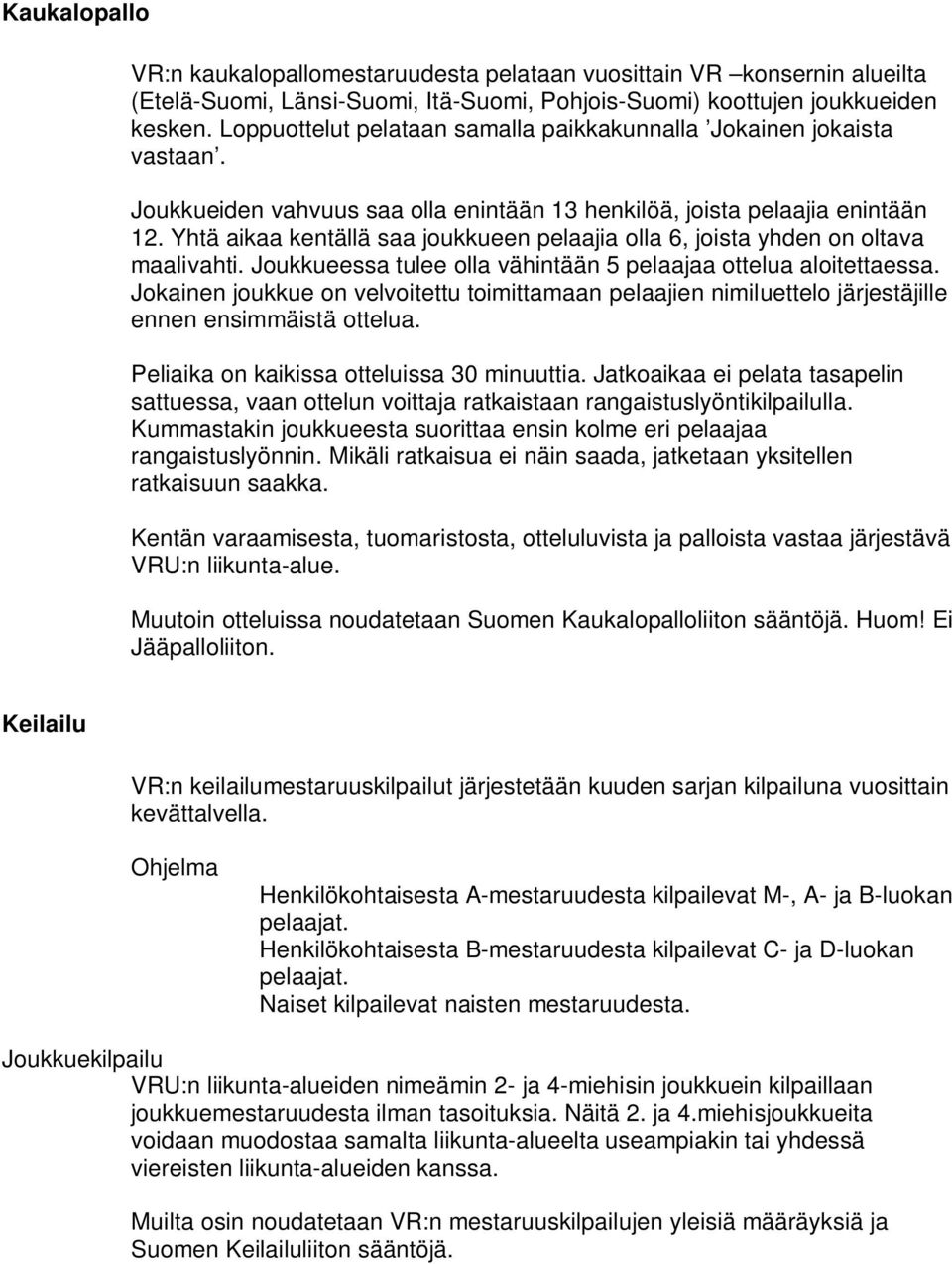 Yhtä aikaa kentällä saa joukkueen pelaajia olla 6, joista yhden on oltava maalivahti. Joukkueessa tulee olla vähintään 5 pelaajaa ottelua aloitettaessa.