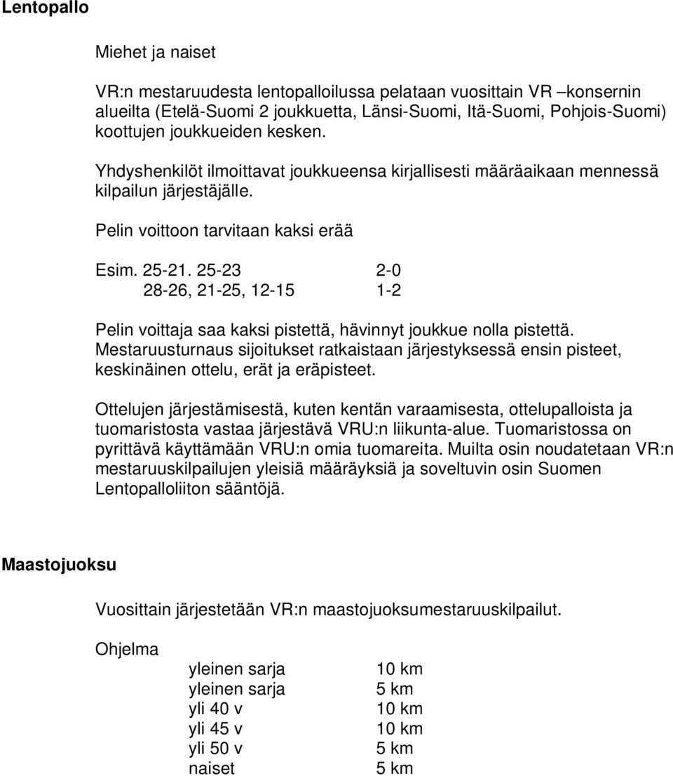 25-23 2-0 28-26, 21-25, 12-15 1-2 Pelin voittaja saa kaksi pistettä, hävinnyt joukkue nolla pistettä.