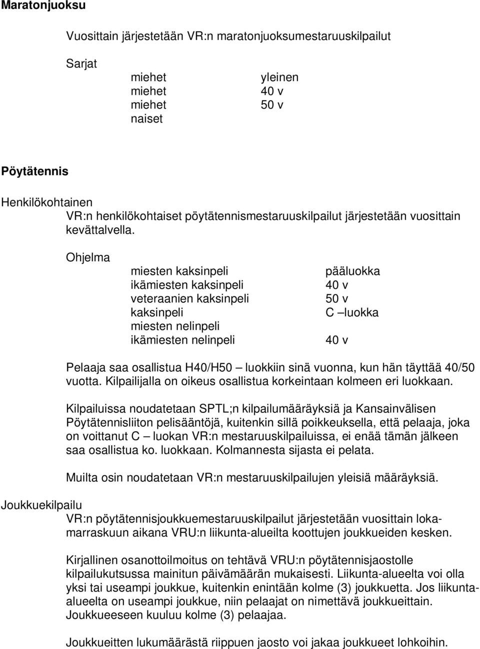 Ohjelma miesten kaksinpeli ikämiesten kaksinpeli veteraanien kaksinpeli kaksinpeli miesten nelinpeli ikämiesten nelinpeli pääluokka 40 v 50 v C luokka 40 v Pelaaja saa osallistua H40/H50 luokkiin